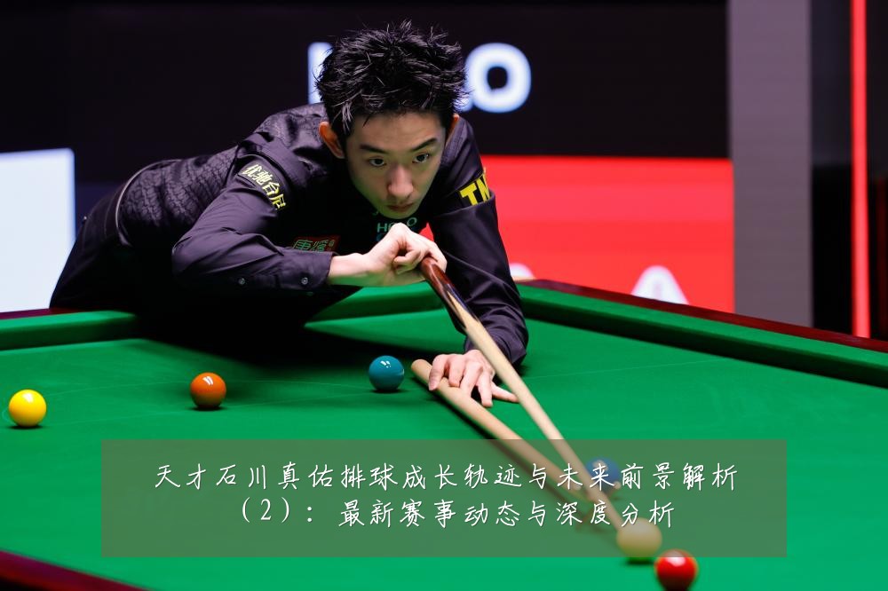 天才石川真佑排球成长轨迹与未来前景解析(2):最新赛事动态与深度分析